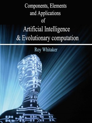 cover image of Components, Elements and Applications of Artificial Intelligence and Evolutionary computation